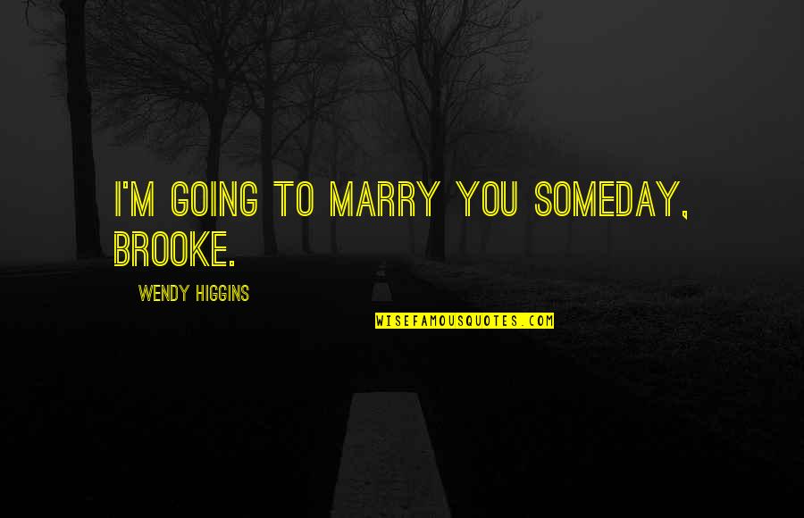 Using Harsh Words Quotes By Wendy Higgins: I'm going to marry you someday, Brooke.