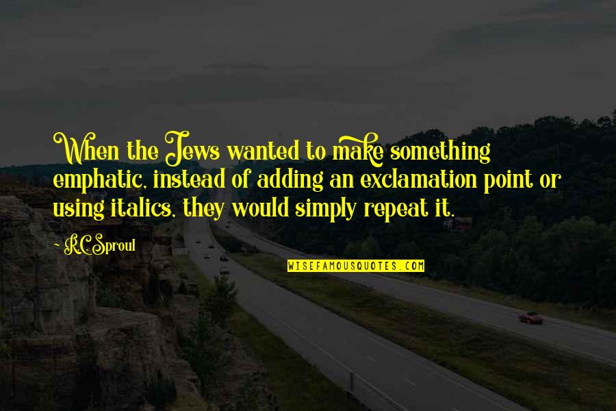 Using Italics Instead Of Quotes By R.C. Sproul: When the Jews wanted to make something emphatic,