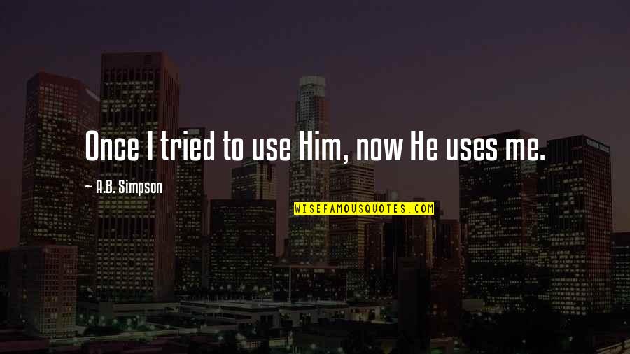 Using Me Quotes By A.B. Simpson: Once I tried to use Him, now He Using Me Quotes By A.B. Simpson: Once I tried to use Him, now He