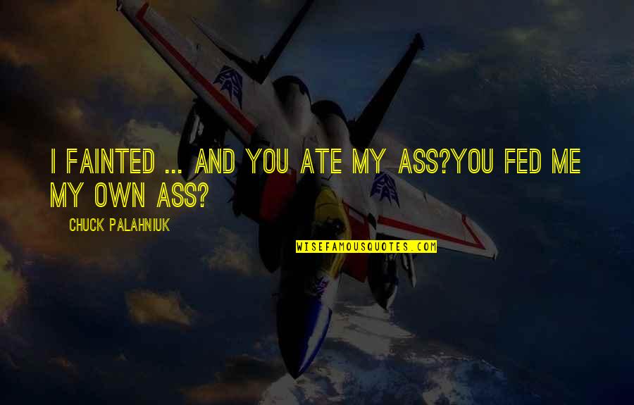 Using Media Quotes By Chuck Palahniuk: I fainted ... and you ate my ass?You