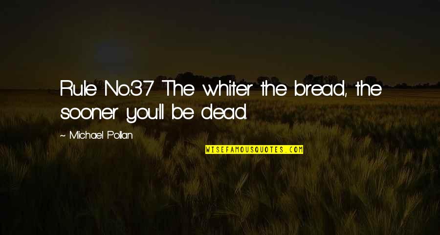 Using Nice Words Quotes By Michael Pollan: Rule No.37 The whiter the bread, the sooner