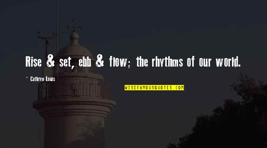Using Others And Projection Quotes By Cathryn Louis: Rise & set, ebb & flow; the rhythms Using Others And Projection Quotes By Cathryn Louis: Rise & set, ebb & flow; the rhythms