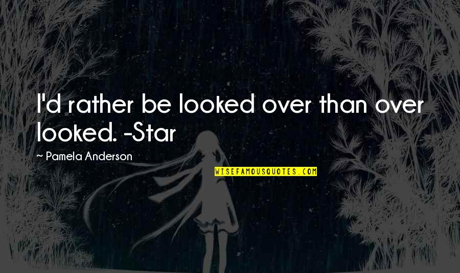 Using Others And Projection Quotes By Pamela Anderson: I'd rather be looked over than over looked. Using Others And Projection Quotes By Pamela Anderson: I'd rather be looked over than over looked.