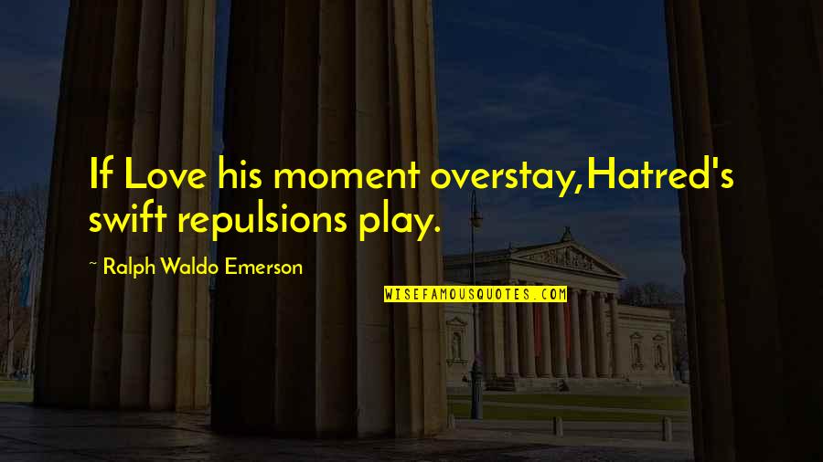 Using Others For Personal Gain Quotes By Ralph Waldo Emerson: If Love his moment overstay,Hatred's swift repulsions play.