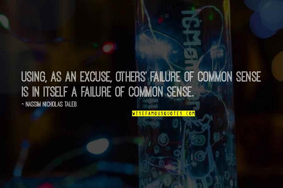 Using Others Quotes By Nassim Nicholas Taleb: Using, as an excuse, others' failure of common Using Others Quotes By Nassim Nicholas Taleb: Using, as an excuse, others' failure of common