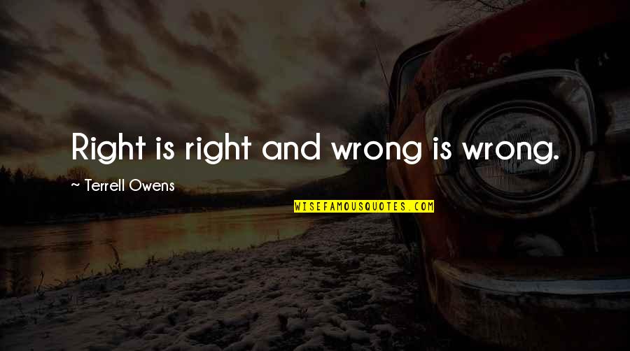 Using Others Quotes By Terrell Owens: Right is right and wrong is wrong.