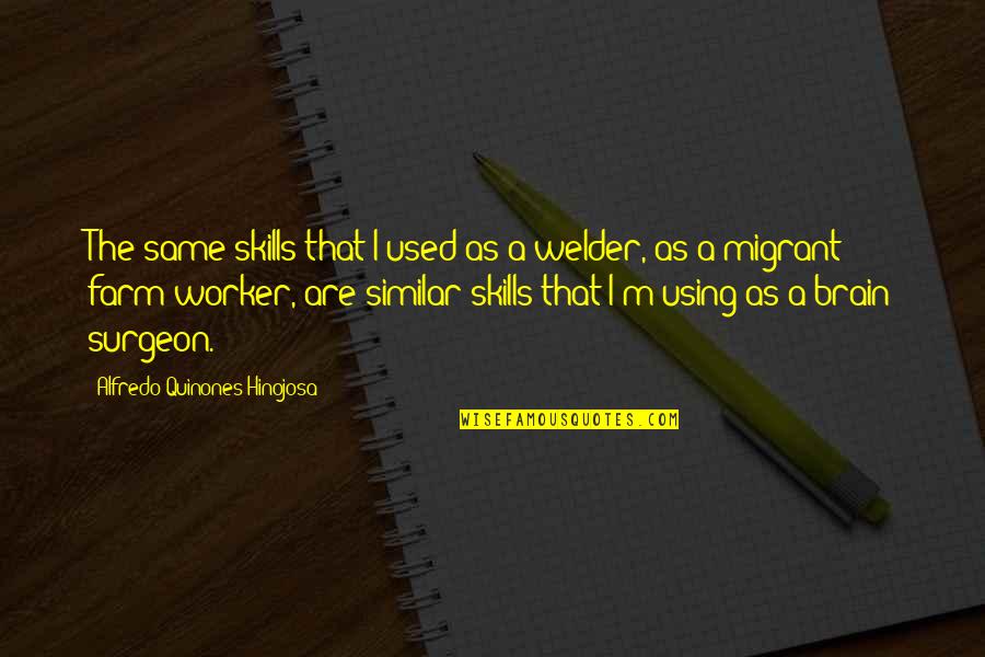 Using Our Brain Quotes By Alfredo Quinones-Hinojosa: The same skills that I used as a