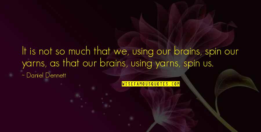 Using Our Brain Quotes By Daniel Dennett: It is not so much that we, using