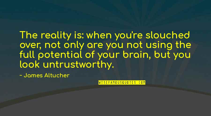 Using Our Brain Quotes By James Altucher: The reality is: when you're slouched over, not