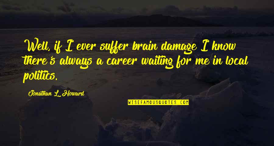 Using Our Brain Quotes By Jonathan L. Howard: Well, if I ever suffer brain damage I