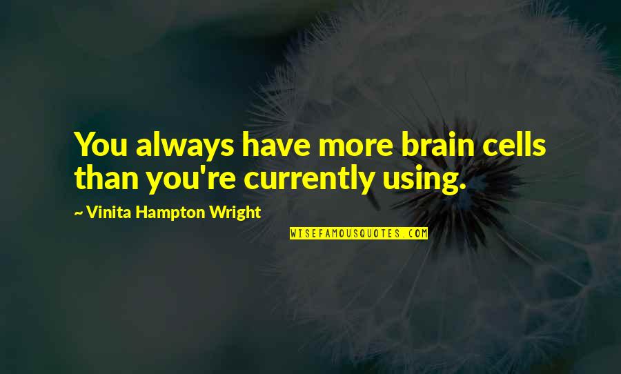 Using Our Brain Quotes By Vinita Hampton Wright: You always have more brain cells than you're