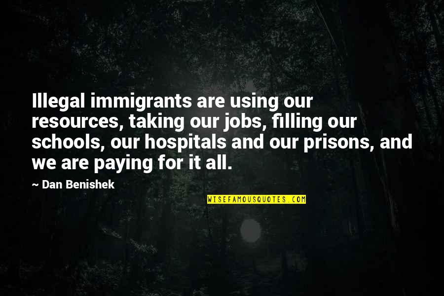 Using Our Resources Quotes By Dan Benishek: Illegal immigrants are using our resources, taking our