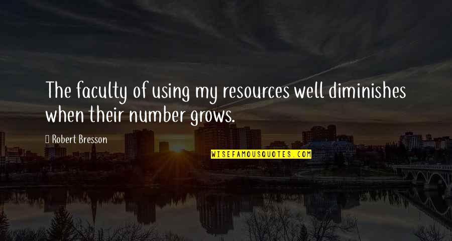 Using Our Resources Quotes By Robert Bresson: The faculty of using my resources well diminishes