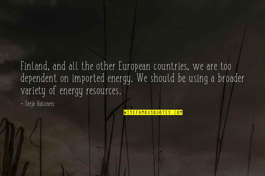 Using Our Resources Quotes By Tarja Halonen: Finland, and all the other European countries, we