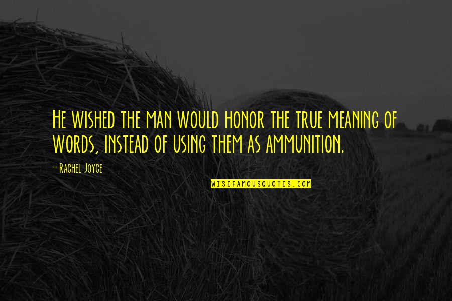 Using Our Words Quotes By Rachel Joyce: He wished the man would honor the true