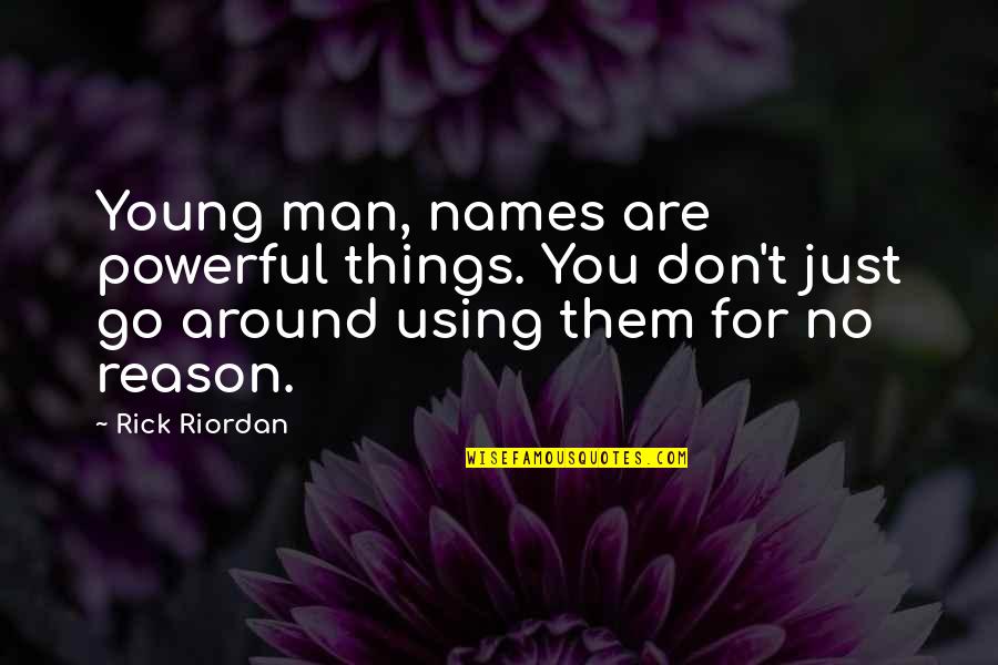 Using Our Words Quotes By Rick Riordan: Young man, names are powerful things. You don't