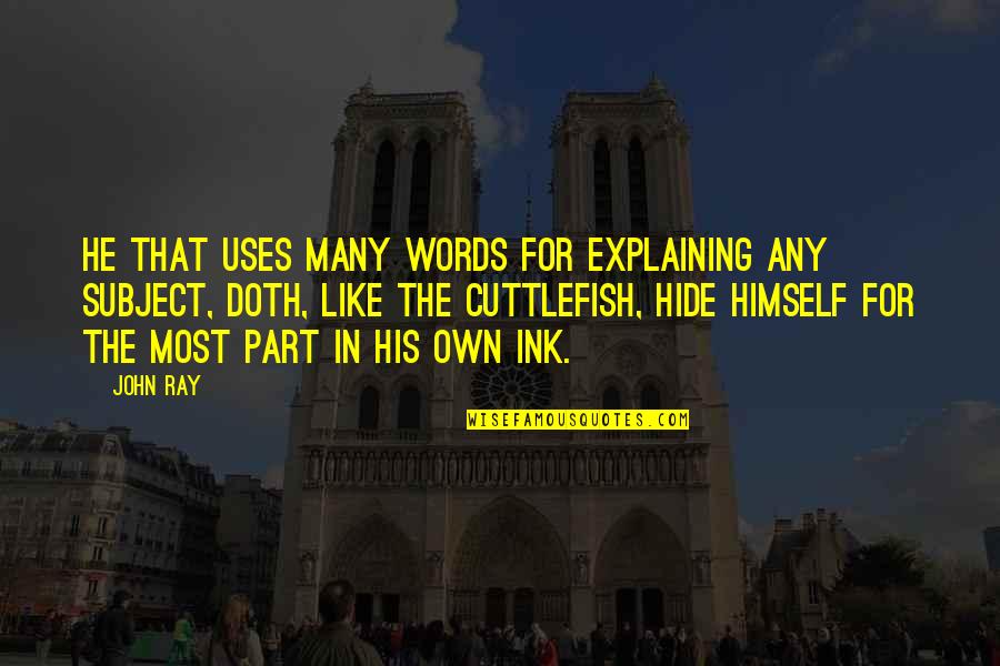 Using Part Of A Quotes By John Ray: He that uses many words for explaining any Using Part Of A Quotes By John Ray: He that uses many words for explaining any