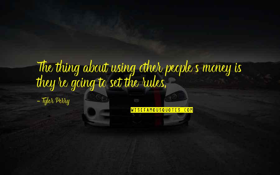 Using People For Money Quotes By Tyler Perry: The thing about using other people's money is