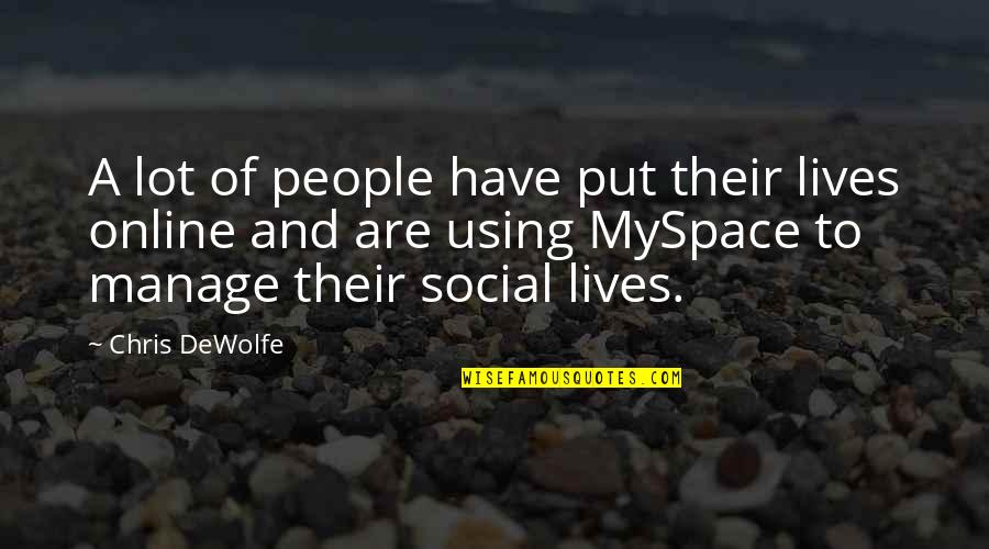 Using People Quotes By Chris DeWolfe: A lot of people have put their lives