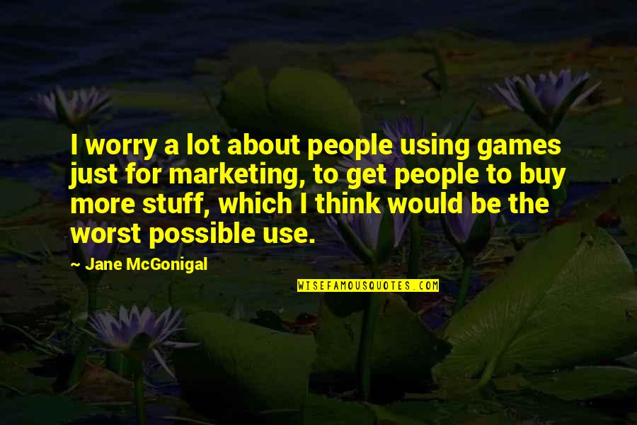 Using People Quotes By Jane McGonigal: I worry a lot about people using games