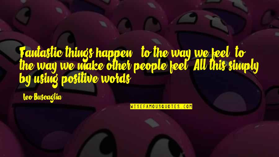 Using People Quotes By Leo Buscaglia: Fantastic things happen - to the way we