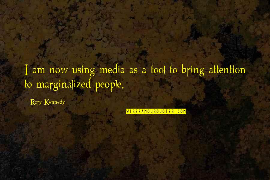 Using People Quotes By Rory Kennedy: I am now using media as a tool