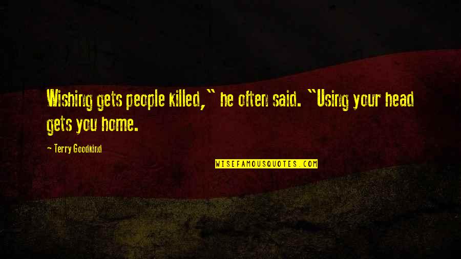 Using People Quotes By Terry Goodkind: Wishing gets people killed," he often said. "Using