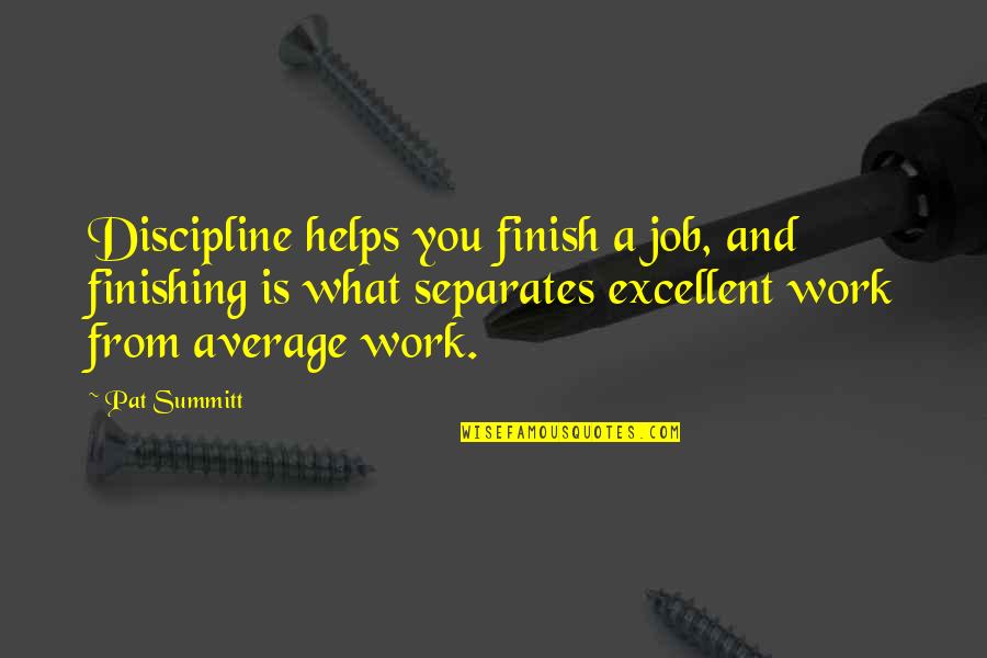 Using People To Get What You Want Quotes By Pat Summitt: Discipline helps you finish a job, and finishing