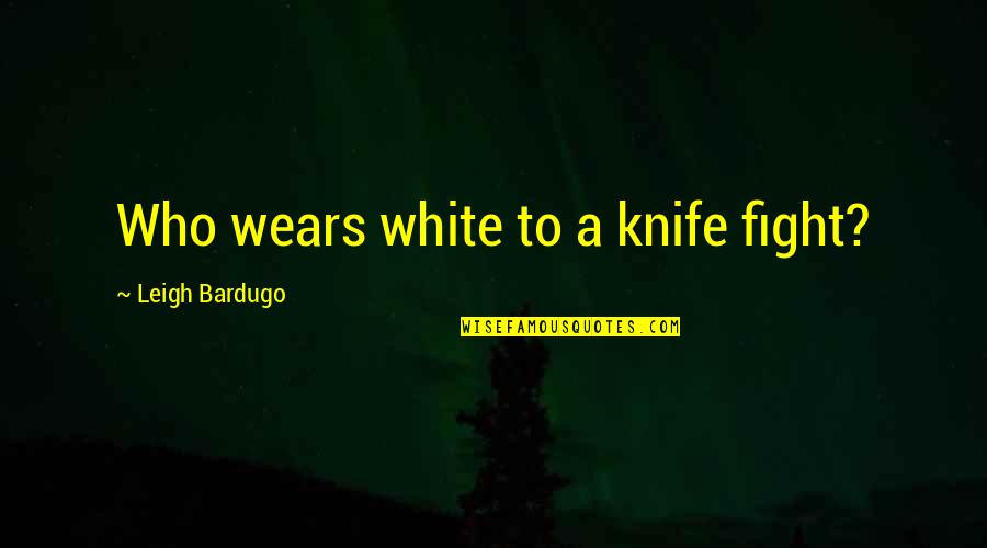 Using Plastic Bags Quotes By Leigh Bardugo: Who wears white to a knife fight? Using Plastic Bags Quotes By Leigh Bardugo: Who wears white to a knife fight?