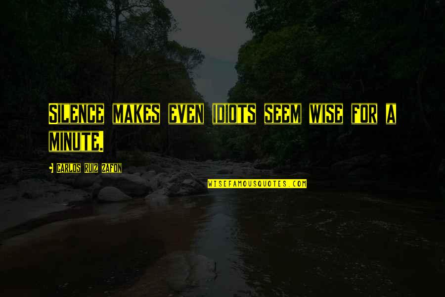 Using Power For Good Quotes By Carlos Ruiz Zafon: Silence makes even idiots seem wise for a Using Power For Good Quotes By Carlos Ruiz Zafon: Silence makes even idiots seem wise for a