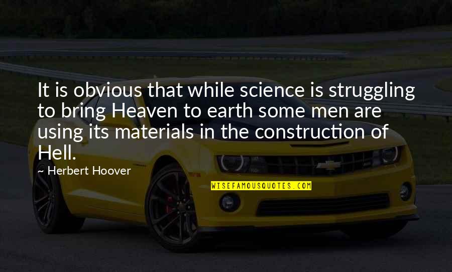 Using Quotes By Herbert Hoover: It is obvious that while science is struggling