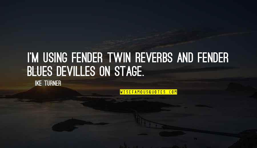 Using Quotes By Ike Turner: I'm using Fender Twin Reverbs and Fender Blues