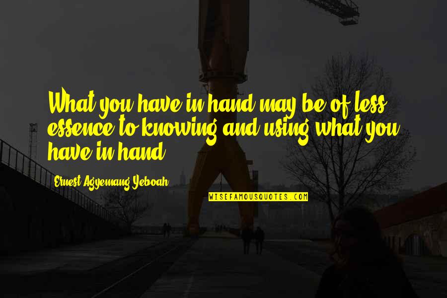 Using Quotes Quotes By Ernest Agyemang Yeboah: What you have in hand may be of