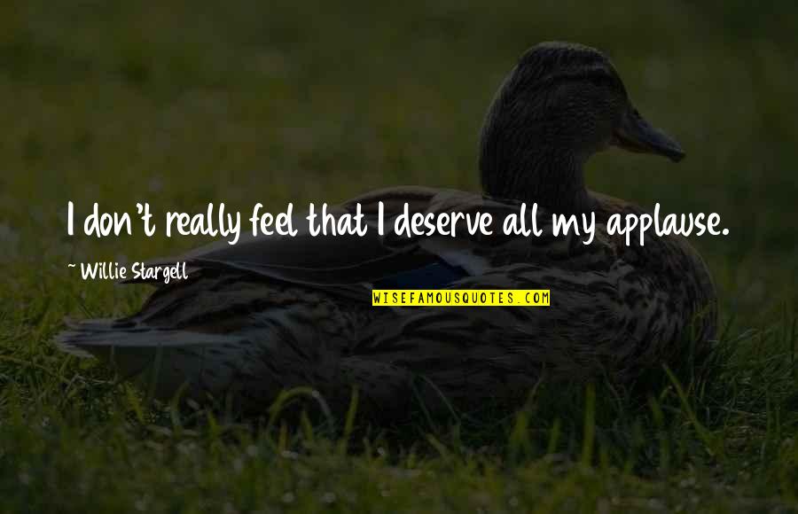 Using Quotes Quotes By Willie Stargell: I don't really feel that I deserve all