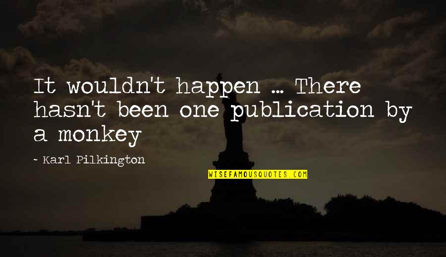 Using Sic In A Quotes By Karl Pilkington: It wouldn't happen ... There hasn't been one