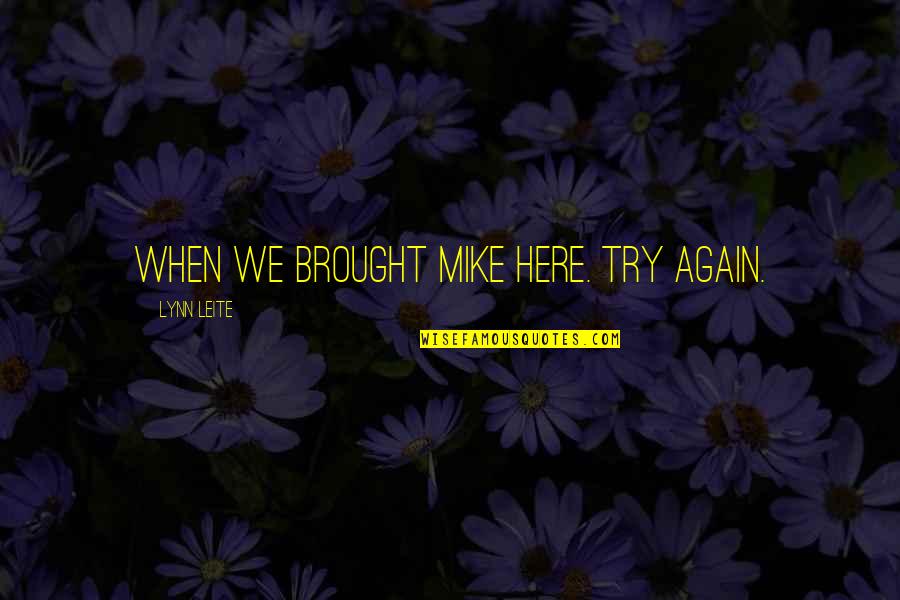 Using Sic In A Quotes By Lynn Leite: when we brought Mike here. Try again.
