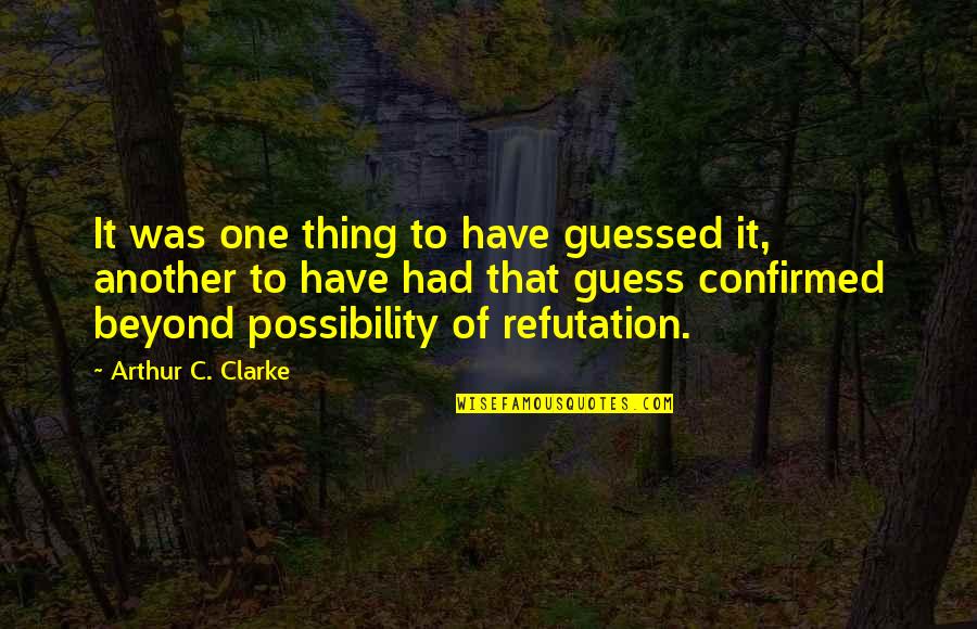 Using Someone Conveniently Quotes By Arthur C. Clarke: It was one thing to have guessed it, Using Someone Conveniently Quotes By Arthur C. Clarke: It was one thing to have guessed it,
