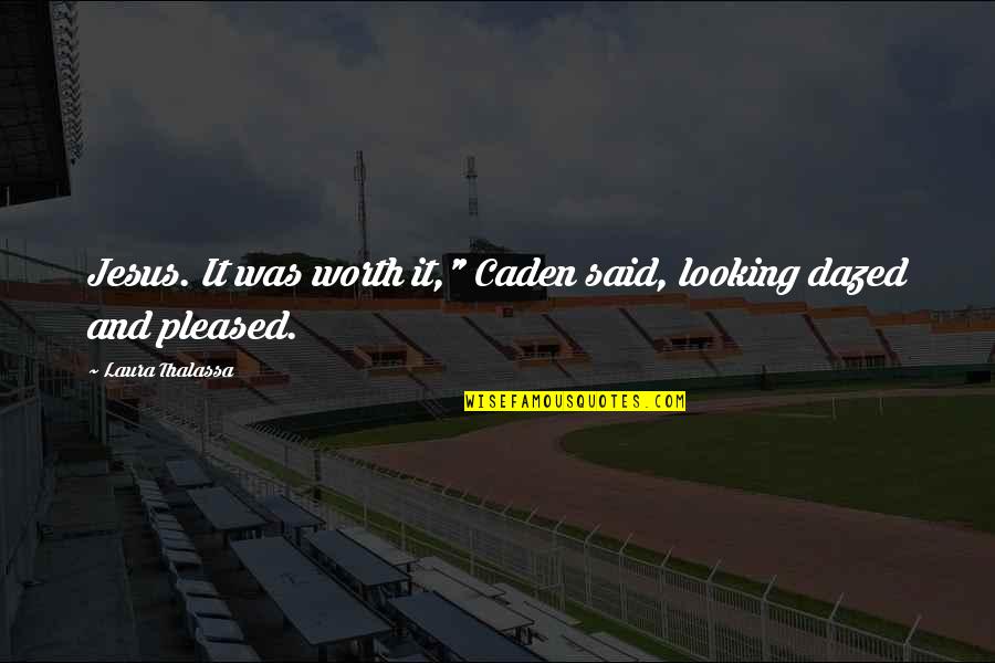 Using Someone Conveniently Quotes By Laura Thalassa: Jesus. It was worth it," Caden said, looking Using Someone Conveniently Quotes By Laura Thalassa: Jesus. It was worth it," Caden said, looking