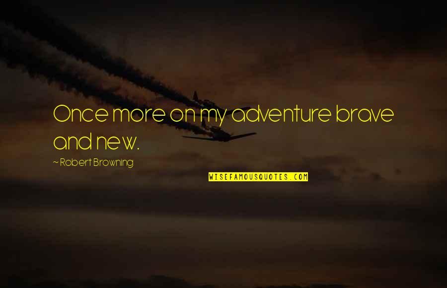 Using Someone Conveniently Quotes By Robert Browning: Once more on my adventure brave and new. Using Someone Conveniently Quotes By Robert Browning: Once more on my adventure brave and new.