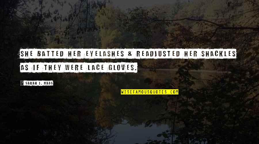 Using Someone Conveniently Quotes By Sarah J. Maas: She batted her eyelashes & readjusted her shackles