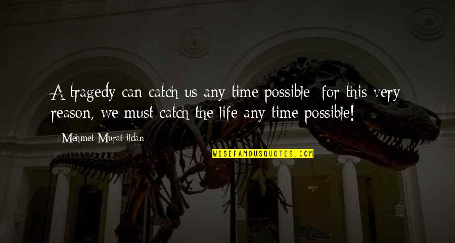 Using Someone To Move On Quotes By Mehmet Murat Ildan: A tragedy can catch us any time possible; Using Someone To Move On Quotes By Mehmet Murat Ildan: A tragedy can catch us any time possible;