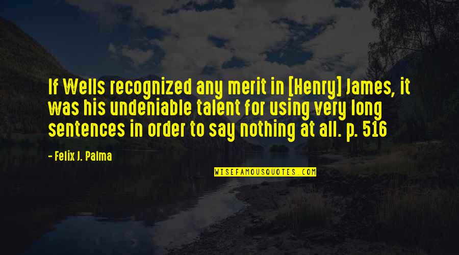 Using Talent Quotes By Felix J. Palma: If Wells recognized any merit in [Henry] James,