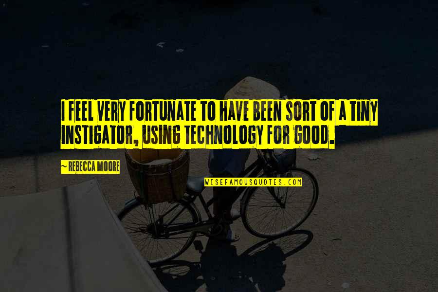 Using Technology For Good Quotes By Rebecca Moore: I feel very fortunate to have been sort
