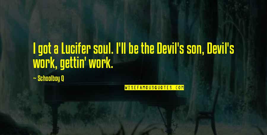 Using Time Effectively Quotes By Schoolboy Q: I got a Lucifer soul. I'll be the