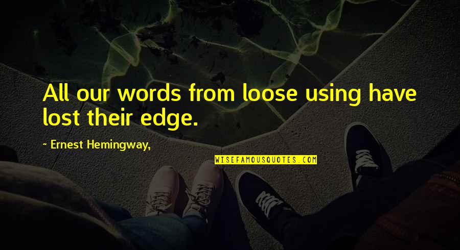 Using Too Many Words Quotes By Ernest Hemingway,: All our words from loose using have lost