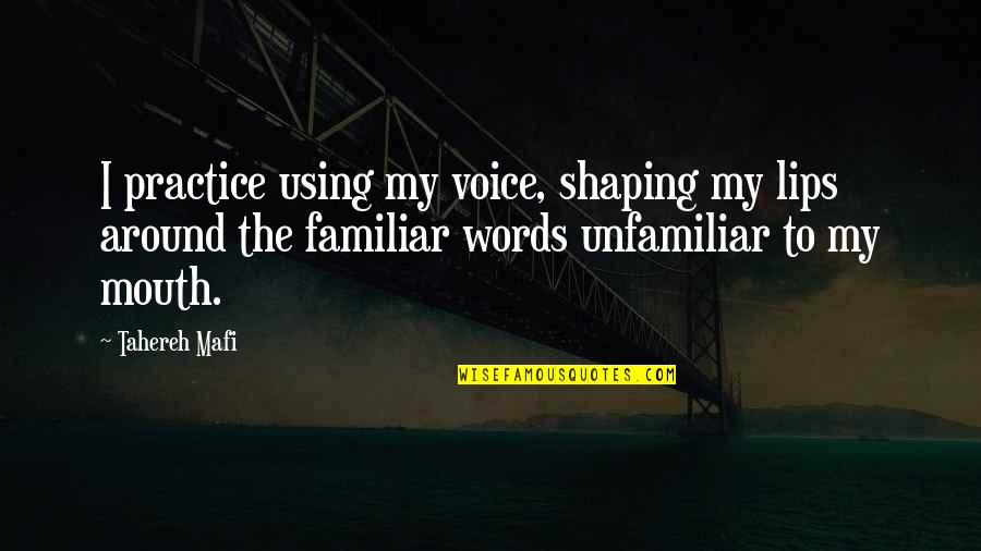 Using Too Many Words Quotes By Tahereh Mafi: I practice using my voice, shaping my lips