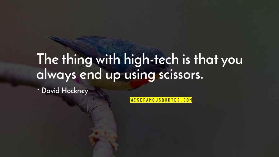 Using Up Quotes By David Hockney: The thing with high-tech is that you always