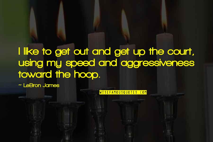 Using Up Quotes By LeBron James: I like to get out and get up