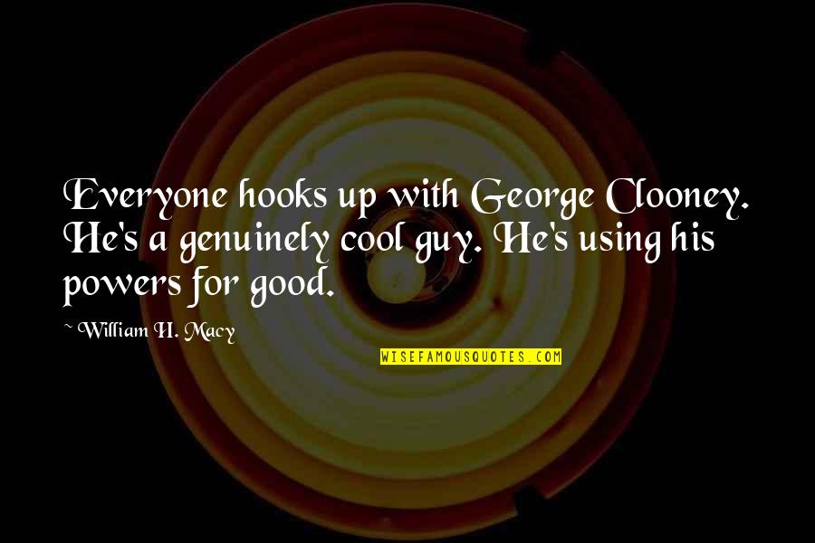 Using Up Quotes By William H. Macy: Everyone hooks up with George Clooney. He's a