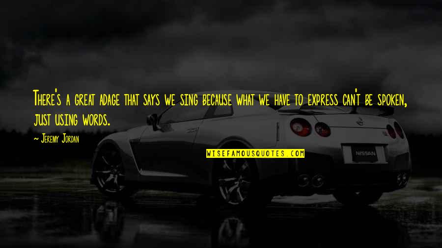 Using What You Have Quotes By Jeremy Jordan: There's a great adage that says we sing Using What You Have Quotes By Jeremy Jordan: There's a great adage that says we sing